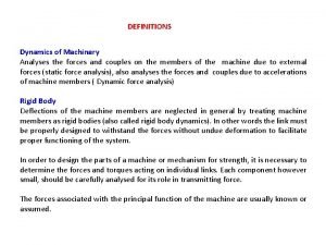DEFINITIONS Dynamics of Machinery Analyses the forces and