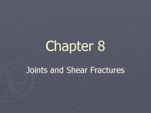 Chapter 8 Joints and Shear Fractures Joints Joints
