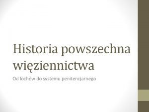 Historia powszechna wiziennictwa Od lochw do systemu penitencjarnego