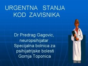 URGENTNA STANJA KOD ZAVISNIKA Dr Predrag Gagovic neuropsihijatar