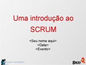 Uma introduo ao SCRUM Seu nome aqui Data