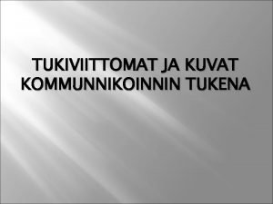 TUKIVIITTOMAT JA KUVAT KOMMUNNIKOINNIN TUKENA Puhetta korvaavalla kommunikoinnilla