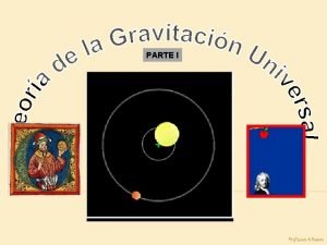 PARTE I Prof Laura A Pastore GRAVITACIN UNIVERSAL