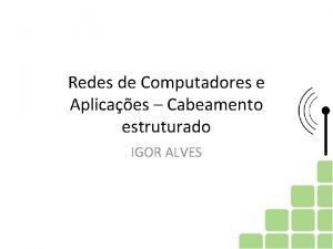 Redes de Computadores e Aplicaes Cabeamento estruturado IGOR