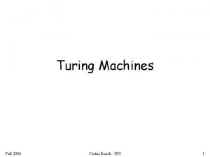 Turing Machines Fall 2006 Costas Busch RPI 1