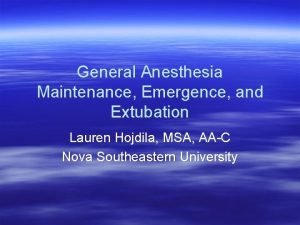 General Anesthesia Maintenance Emergence and Extubation Lauren Hojdila