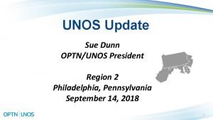 UNOS Update Sue Dunn OPTNUNOS President Region 2