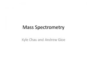 Mass Spectrometry Kyle Chau and Andrew Gioe Computation