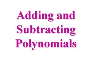 When adding or subtracting polynomials we add/subtract the