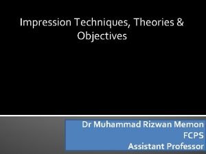 Impression Techniques Theories Objectives Dr Muhammad Rizwan Memon