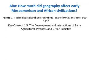 Aim How much did geography affect early Mesoamerican