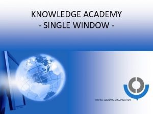 KNOWLEDGE ACADEMY SINGLE WINDOW WORLD CUSTOMS ORGANISATION SINGLE