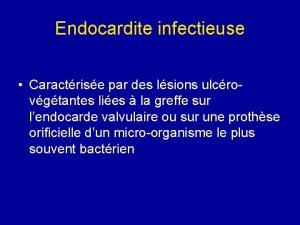 Endocardite infectieuse Caractrise par des lsions ulcrovgtantes lies