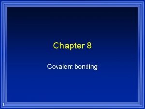 Chapter 8 Covalent bonding 1 I Octet Rule