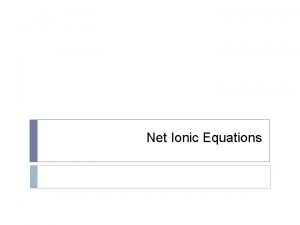 Net Ionic Equations Netionic Equations Net ionic equations