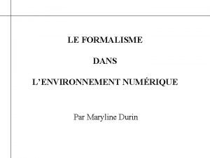 LE FORMALISME DANS LENVIRONNEMENT NUMRIQUE Par Maryline Durin