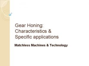 Gear Honing Characteristics Specific applications Matchless Machines Technology