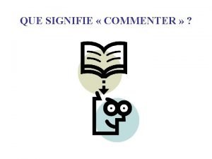 QUE SIGNIFIE COMMENTER Commenter signifie Reprer les procds