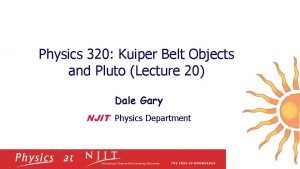 Physics 320 Kuiper Belt Objects and Pluto Lecture