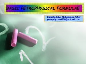 BASIC PETROPHYSICAL FORMULAE Compiled By Muhammad Zahid petrophysicist