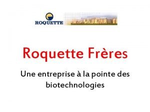 Roquette Frres Une entreprise la pointe des biotechnologies