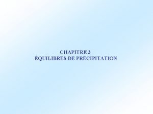 CHAPITRE 3 QUILIBRES DE PRCIPITATION 1 INTRODUCTION Exemples