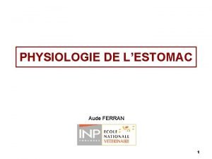 PHYSIOLOGIE DE LESTOMAC Aude FERRAN 1 Plan n