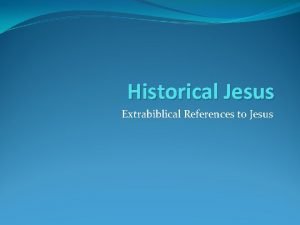 Historical Jesus Extrabiblical References to Jesus The Bible