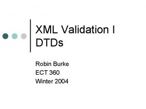 XML Validation I DTDs Robin Burke ECT 360