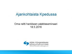 Ajankohtaista Kpedussa Oma reitti hankkeen ptsseminaari 18 5