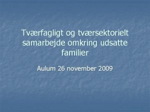 Tvrfagligt og tvrsektorielt samarbejde omkring udsatte familier Aulum