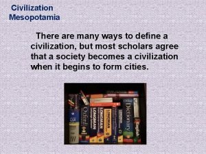 Civilization Mesopotamia There are many ways to define