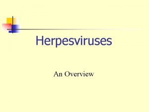 Herpesviruses An Overview Properties of herpesviruses n n
