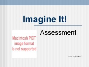 Imagine It Assessment Compiled by Carrie Bunce Assessment