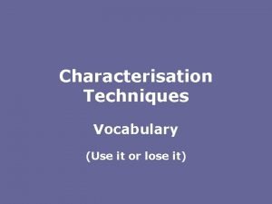 Characterisation Techniques Vocabulary Use it or lose it