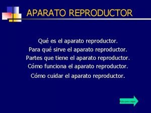 APARATO REPRODUCTOR Qu es el aparato reproductor Para