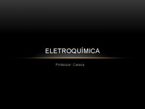 ELETROQUMICA Professor Careca ELETROQUMICA O que eletroqumica o