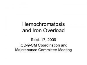 Hemochromatosis and Iron Overload Sept 17 2009 ICD9