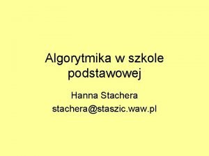 Algorytmika w szkole podstawowej Hanna Stachera stacherastaszic waw