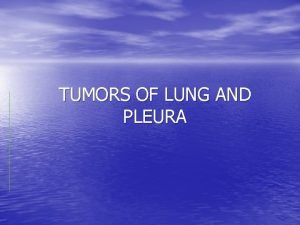 TUMORS OF LUNG AND PLEURA TUMORS OF THE