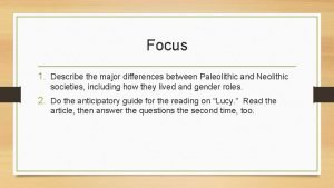 Focus 1 Describe the major differences between Paleolithic
