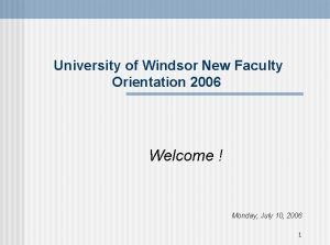 University of Windsor New Faculty Orientation 2006 Welcome