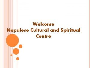 Welcome Nepalese Cultural and Spiritual Centre NEPALESE CULTURAL