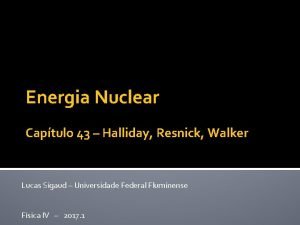 Energia Nuclear Captulo 43 Halliday Resnick Walker Lucas Energia Nuclear Captulo 43 Halliday Resnick Walker Lucas