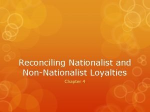 Reconciling Nationalist and NonNationalist Loyalties Chapter 4 Ethnic