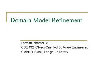 Domain Model Refinement Larman chapter 31 CSE 432