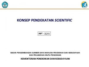 KONSEP PENDEKATAN SCIENTIFIC PPT 2 2 1 BADAN