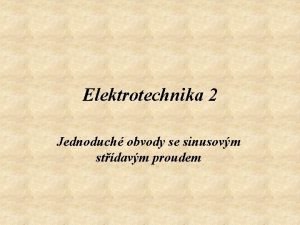 Elektrotechnika 2 Jednoduch obvody se sinusovm stdavm proudem