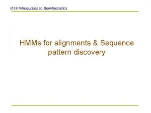 I 519 Introduction to Bioinformatics HMMs for alignments