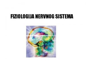 FIZIOLOGIJA NERVNOG SISTEMA ORGANIZACIJA NERVNOG SISTEMA Centralni nervni